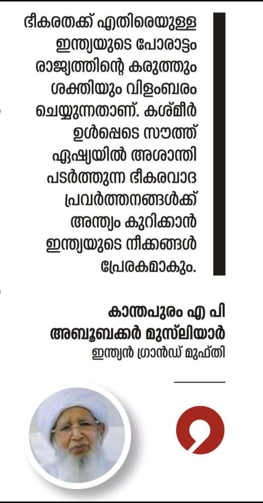 *பயங்கரவாதத்திற்கு எதிரான இந்தியாவின் போராட்டம் நாட்டின் வலிமையைப் பறைசாற்றுகிறது.*காஷ்மீர் உட்பட தெற்காசியாவில் அமைதியின்மையை பரப்பும் பயங்கரவாத நடவடிக்கைகளுக்கு முற்றுப்புள்ளி வைக்க இந்தியாவின் இந்த நடவடிக்கைகள் உதவும்.இந்தியன் கிராண்ட் முஃப்தி AP.அபுபக்கர் பாகவி ஹஸ்ரத்.
